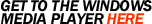 Get the Windows Media Player Here